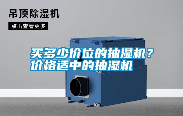 买多少价位的抽湿机？价格适中的抽湿机