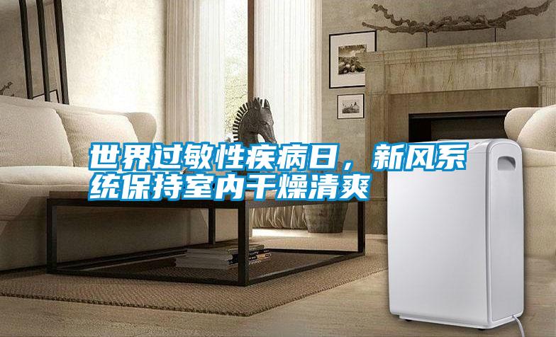 世界过敏性疾病日，新风系统保持室内干燥清爽