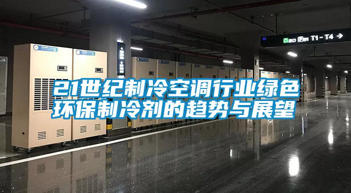 21世纪制冷空调行业绿色环保制冷剂的趋势与展望