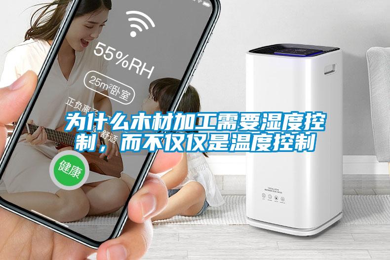 为什么木材加工需要湿度控制，而不仅仅是温度控制