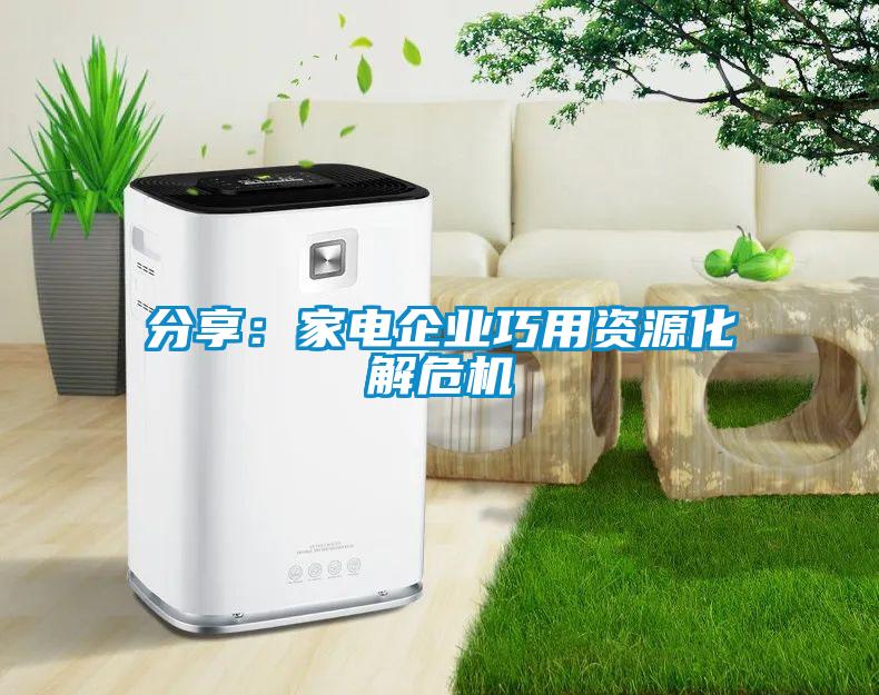 分享：家电企业巧用资源化解危机