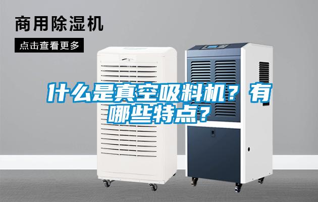 什么是真空吸料机？有哪些特点？