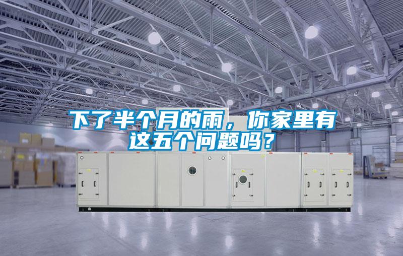 下了半个月的雨，你家里有这五个问题吗？