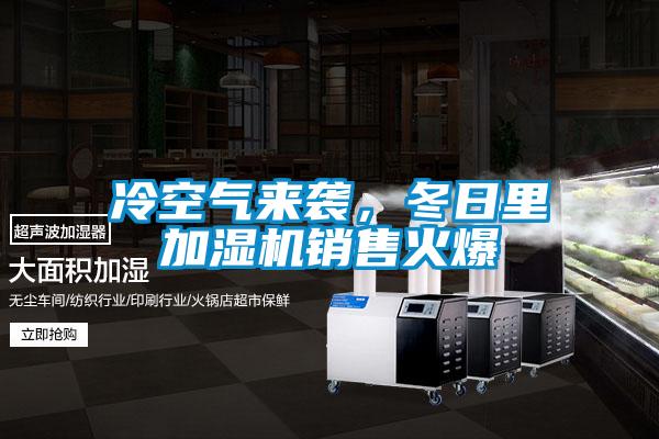 冷空气来袭，冬日里加湿机销售火爆
