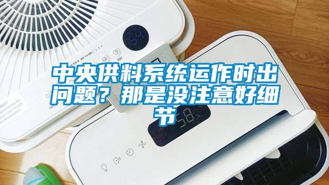 中央供料系统运作时出问题？那是没注意好细节