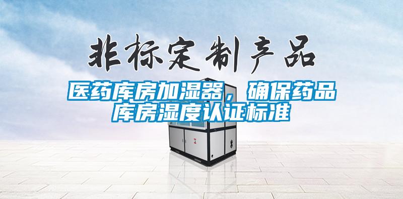 医药库房加湿器，确保药品库房湿度认证标准