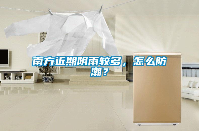南方近期阴雨较多，怎么防潮？