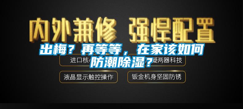 出梅？再等等，在家该如何防潮草莓视频黄色在线观看？