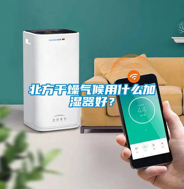 北方干燥气候用什么加湿器好？