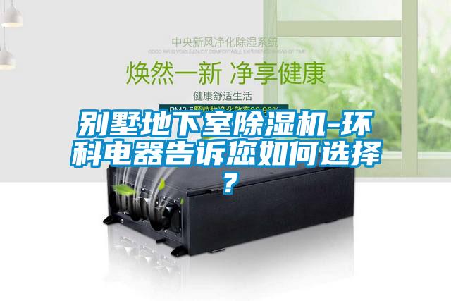 别墅地下室草莓视频黄色在线观看机-环科电器告诉您如何选择？