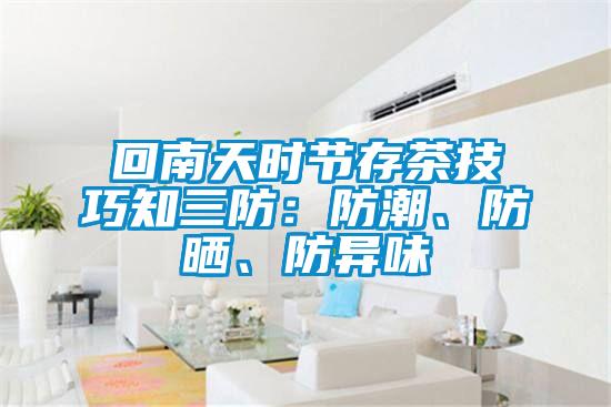 回南天时节存茶技巧知三防：防潮、防晒、防异味
