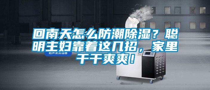 回南天怎么防潮草莓视频黄色在线观看？聪明主妇靠着这几招，家里干干爽爽！