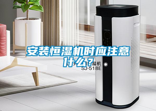 安装恒湿机时应注意什么？