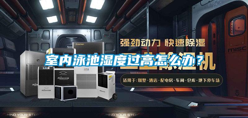 室内泳池湿度过高怎么办？