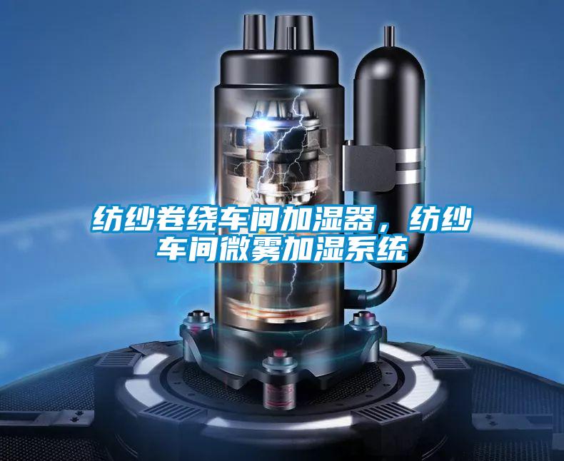 纺纱卷绕车间加湿器，纺纱车间微雾加湿系统