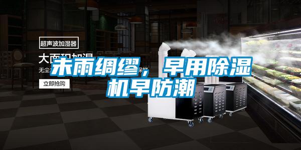 未雨绸缪，早用草莓视频黄色在线观看机早防潮