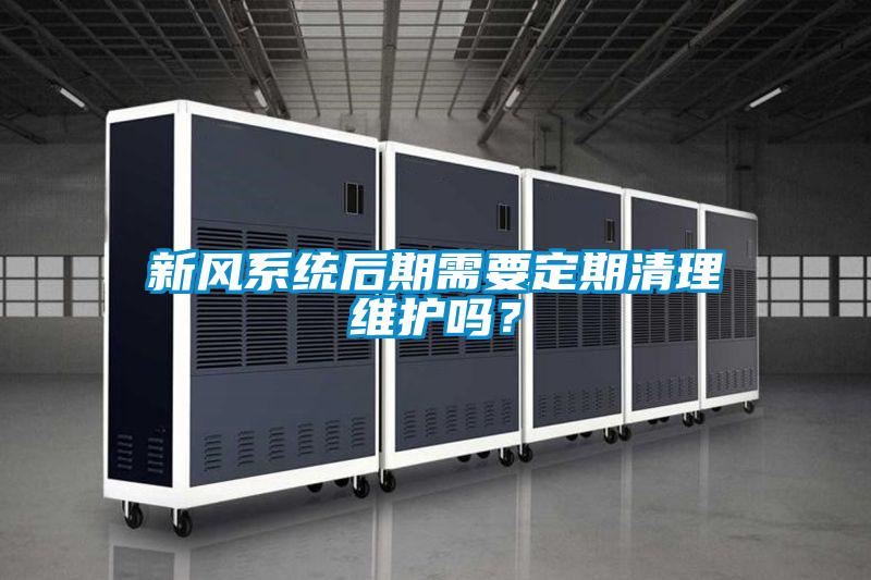 新风系统后期需要定期清理维护吗？
