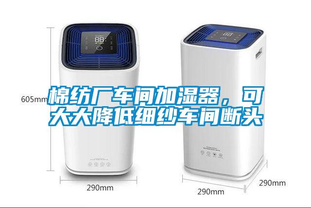 棉纺厂车间加湿器，可大大降低细纱车间断头
