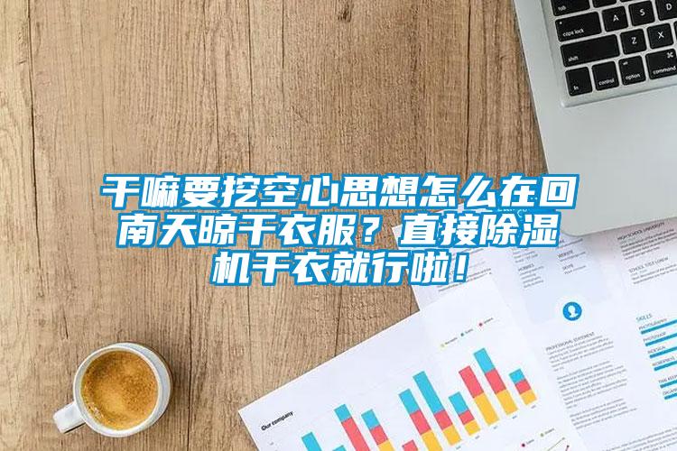 干嘛要挖空心思想怎么在回南天晾干衣服？直接草莓视频黄色在线观看机干衣就行啦！