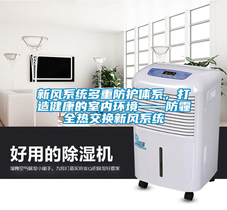 新风系统多重防护体系，打造健康的室内环境——防霾全热交换新风系统