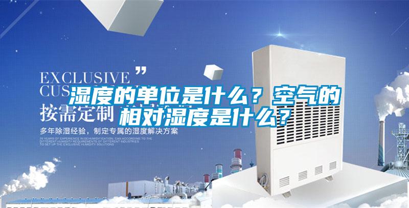 湿度的单位是什么？空气的相对湿度是什么？