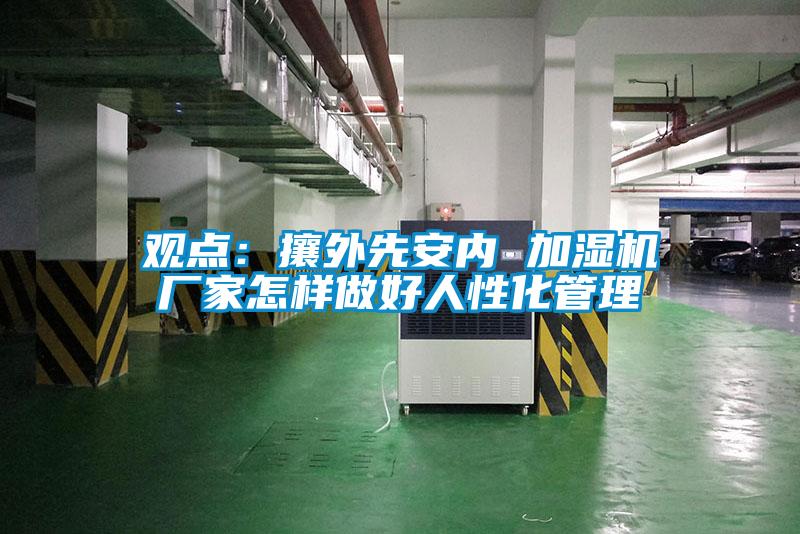 观点：攘外先安内 加湿机厂家怎样做好人性化管理