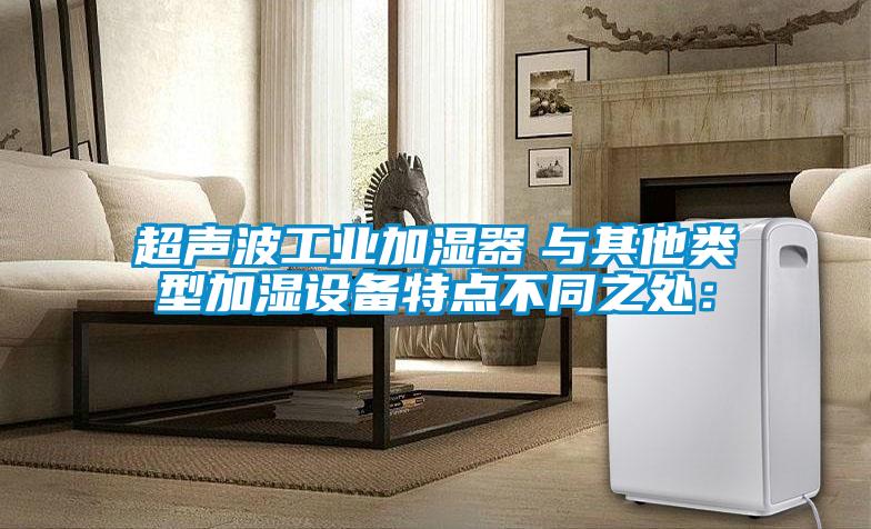 超声波工业加湿器　与其他类型加湿设备特点不同之处：
