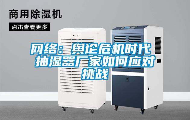 网络：舆论危机时代 抽湿器厂家如何应对挑战
