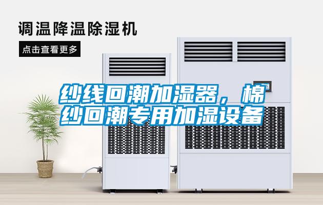 纱线回潮加湿器，棉纱回潮专用加湿设备
