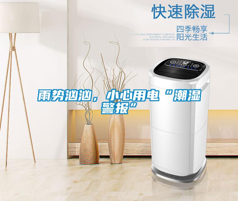雨势汹汹，小心用电“潮湿警报”