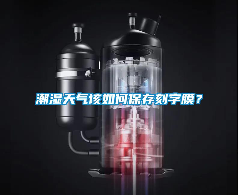 潮湿天气该如何保存刻字膜？