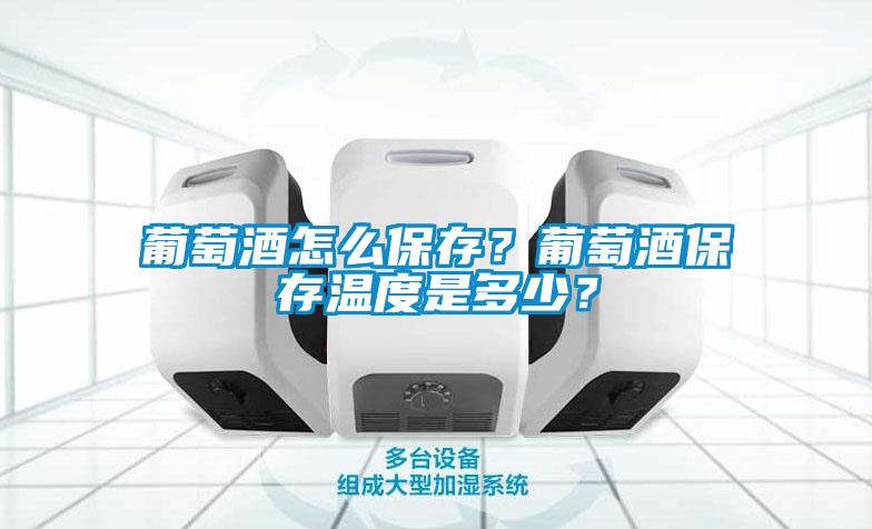 葡萄酒怎么保存？葡萄酒保存温度是多少？