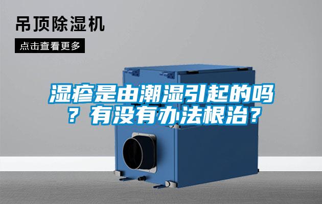 湿疹是由潮湿引起的吗？有没有办法根治？