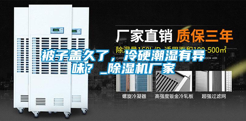 被子盖久了，冷硬潮湿有异味？_草莓视频黄色在线观看机厂家