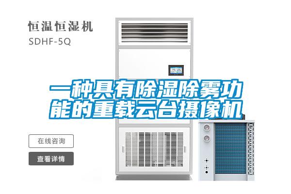 一种具有草莓视频黄色在线观看除雾功能的重载云台摄像机