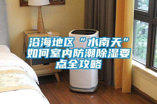 沿海地区“水南天”如何室内防潮草莓视频黄色在线观看要点全攻略