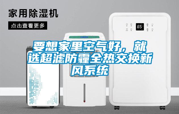 要想家里空气好，就选超滤防霾全热交换新风系统