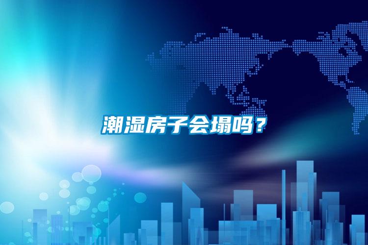 潮湿房子会塌吗？