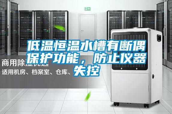 低温恒温水槽有断偶保护功能，防止仪器失控