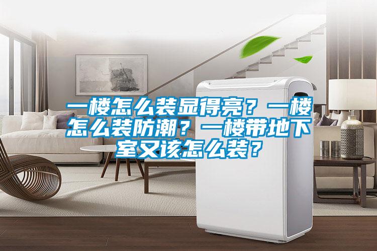 一楼怎么装显得亮？一楼怎么装防潮？一楼带地下室又该怎么装？