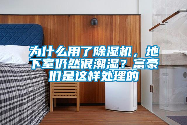 为什么用了草莓视频黄色在线观看机，地下室仍然很潮湿？富豪们是这样处理的