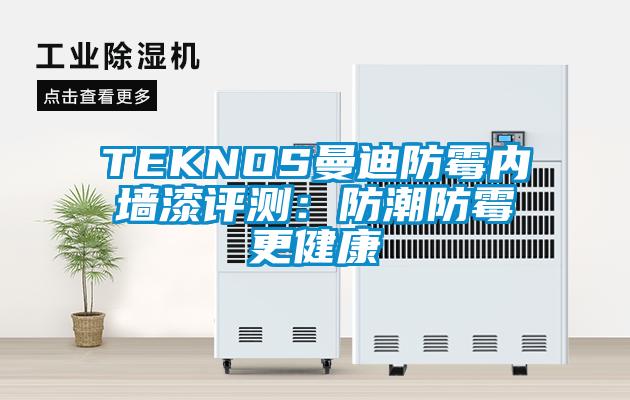 TEKNOS曼迪防霉内墙漆评测：防潮防霉更健康