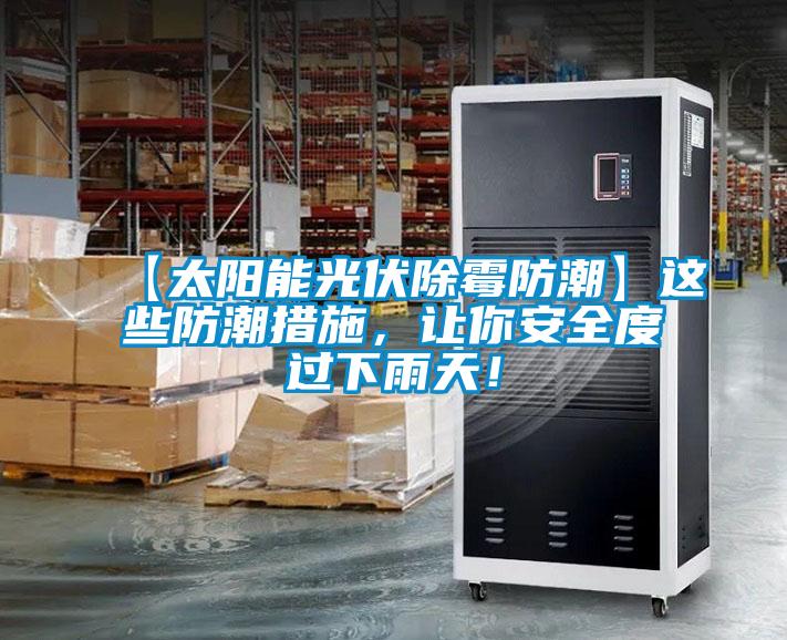 【太阳能光伏除霉防潮】这些防潮措施，让你安全度过下雨天！
