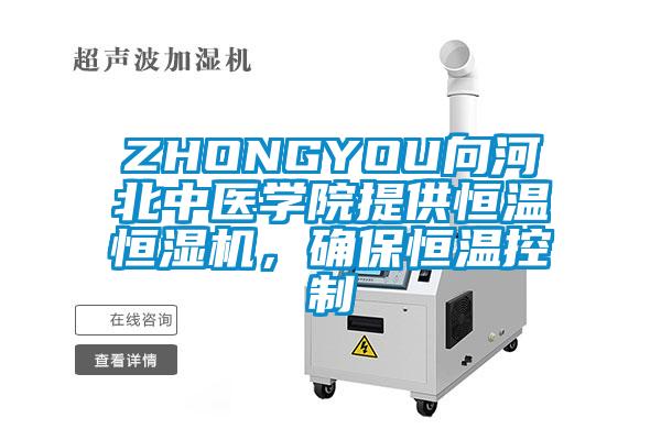 ZHONGYOU向河北中医学院提供恒温恒湿机，确保恒温控制