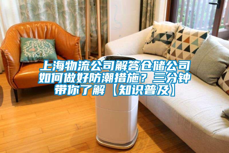 上海物流公司解答仓储公司如何做好防潮措施？三分钟带你了解【知识普及】