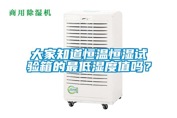 大家知道恒温恒湿试验箱的最低湿度值吗？