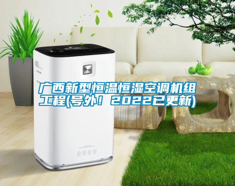 广西新型恒温恒湿空调机组工程(号外！2022已更新)