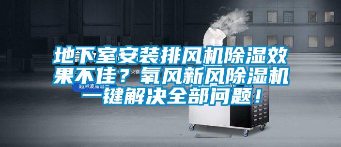 地下室安装排风机草莓视频黄色在线观看效果不佳？氧风新风草莓视频黄色在线观看机一键解决全部问题！