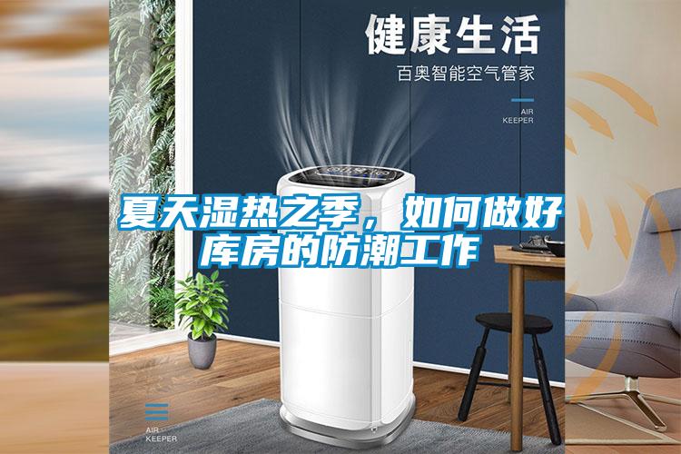 夏天湿热之季，如何做好库房的防潮工作