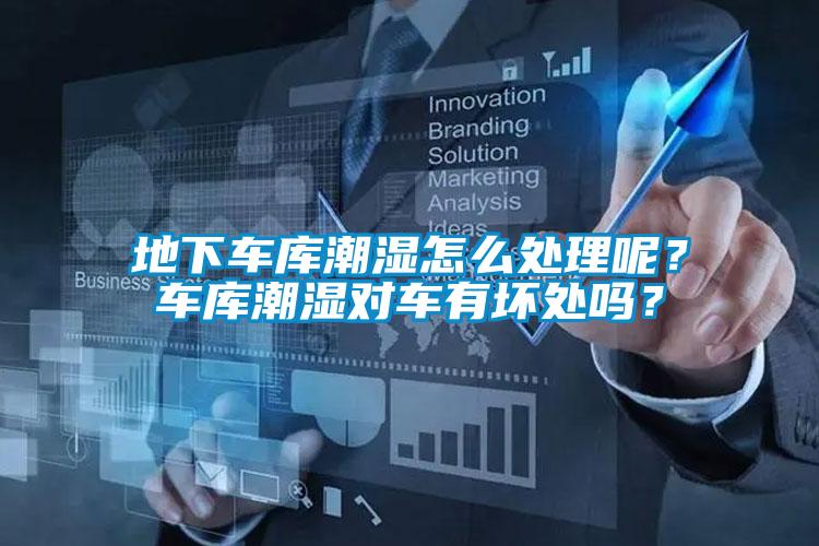 地下车库潮湿怎么处理呢？车库潮湿对车有坏处吗？
